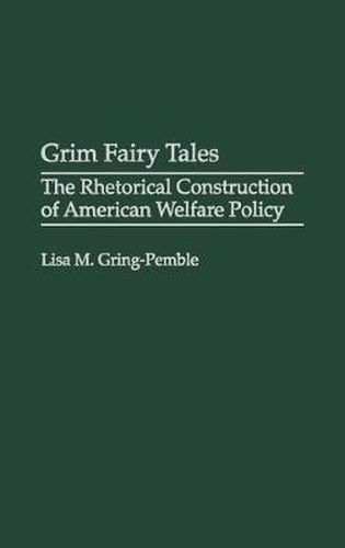 Cover image for Grim Fairy Tales: The Rhetorical Construction of American Welfare Policy