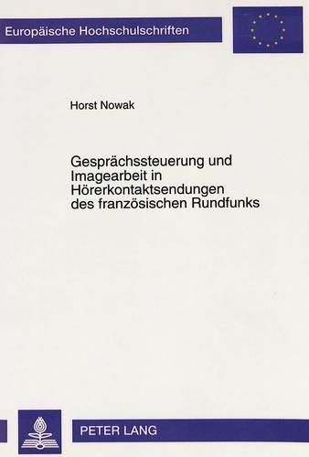 Cover image for Gespraechssteuerung Und Imagearbeit in Hoererkontaktsendungen Des Franzoesischen Rundfunks: Eine Exemplarische Untersuchung Der Sendereihe -Les Auditeurs Ont La Parole- (Rtl)