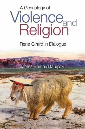 A Genealogy of Violence and Religion: Rene Girard in Dialogue