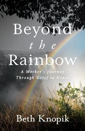 Cover image for Beyond the Rainbow: A Mother's Journey Through Grief to Grace