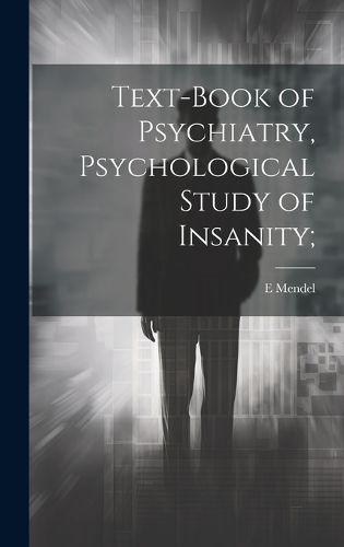 Cover image for Text-book of Psychiatry, Psychological Study of Insanity;