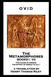 Cover image for Ovid - The Metamorphoses. Books I - VII: 'The cause is hidden; the effect is visible to all