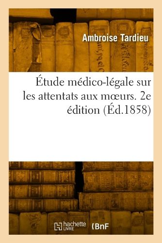 Cover image for Etude medico-legale sur les attentats aux moeurs. 2e edition