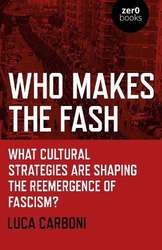 Cover image for Who Makes the Fash - What cultural strategies are shaping the reemergence of fascism?