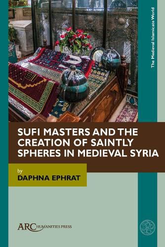 Cover image for Sufi Masters and the Creation of Saintly Spheres in Medieval Syria