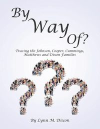 Cover image for By Way Of?: Tracing the Johnson, Cooper, Cummings, Matthews and Dixon Families