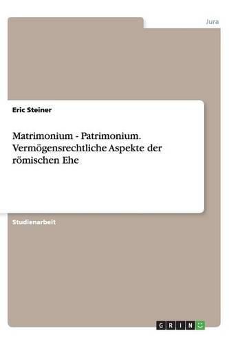 Cover image for Matrimonium - Patrimonium. Vermoegensrechtliche Aspekte der roemischen Ehe