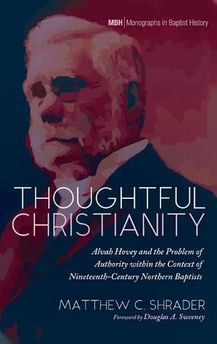 Thoughtful Christianity: Alvah Hovey and the Problem of Authority Within the Context of Nineteenth-Century Northern Baptists