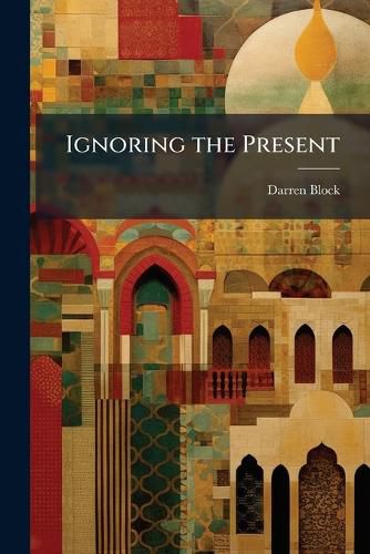 Cover image for Ignoring the Present