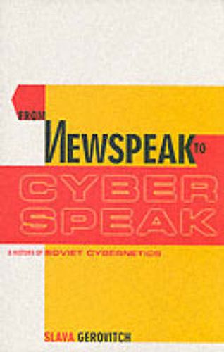 From Newspeak to Cyberspeak: A History of Soviet Cybernetics