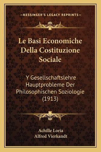 Le Basi Economiche Della Costituzione Sociale: Y Gesellschaftslehre Hauptprobleme Der Philosophischen Soziologie (1913)