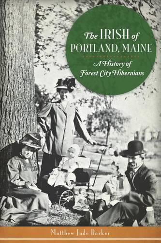 Cover image for The Irish of Portland, Maine: A History of Forest City Hibernians