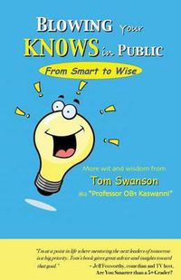 Cover image for BLOWING Your KNOWS in PUBLIC: From Smart to Wise