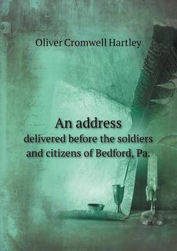 Cover image for An address delivered before the soldiers and citizens of Bedford, Pa.