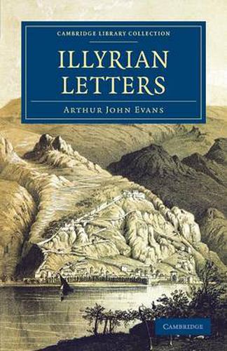 Illyrian Letters: A Revised Selection of Correspondence from the Illyrian Provinces of Bosnia, Herzegovina, Montenegro, Albania, Dalmatia, Croatia and Slavonia, Addressed to the Manchester Guardian during 1877