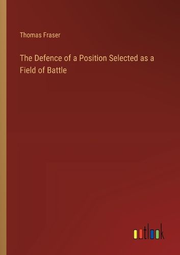 Cover image for The Defence of a Position Selected as a Field of Battle