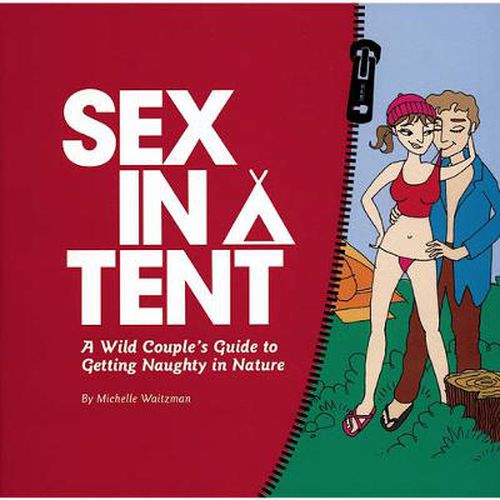 Cover image for Sex in a Tent: A Wild Couple's Guide to Getting Naughty in Nature