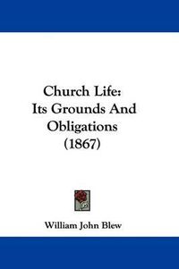 Cover image for Church Life: Its Grounds and Obligations (1867)