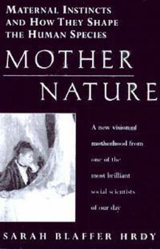 Cover image for Mother Nature: Maternal Instincts and How They Shape the Human Species