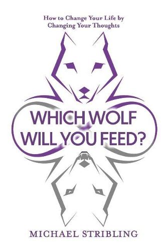 Cover image for Which Wolf Will You Feed?: How to Change Your Life by Changing Your Thoughts