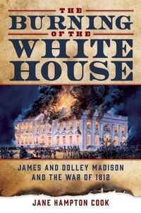 Cover image for The Burning of the White House: James and Dolley Madison and the War of 1812