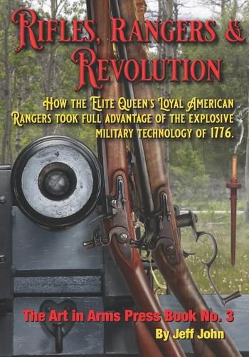 Cover image for Rifles, Rangers & Revolution: How the Elite Queen's Loyal American Rangers took full advantage of the explosive military technology of 1776.