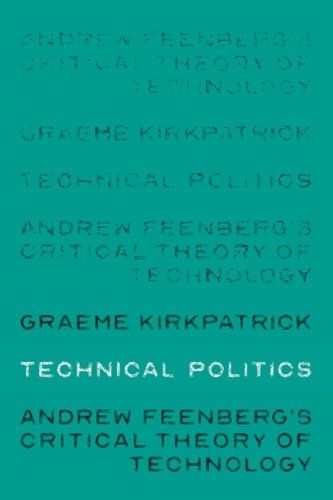 Cover image for Technical Politics: Andrew Feenberg's Critical Theory of Technology