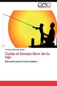 Cover image for Cuida El Tiempo Libre de Tu Hijo