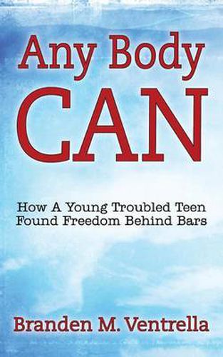 Cover image for Any Body Can: How a Young Troubled Teen Found Freedom Behind Bars