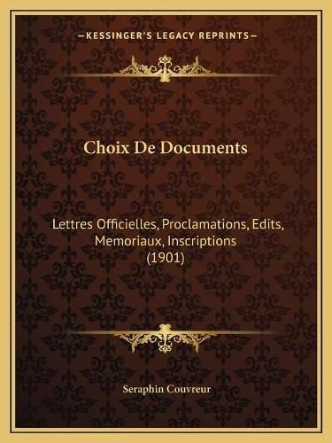 Cover image for Choix de Documents: Lettres Officielles, Proclamations, Edits, Memoriaux, Inscriptions (1901)