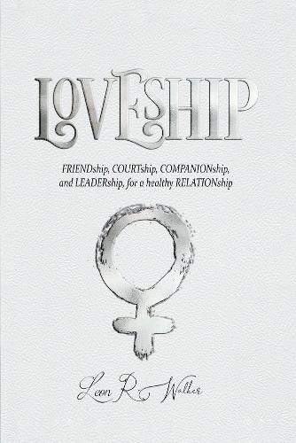 Cover image for Loveship: Friendship, Courtship, Companionship, and Leadership for a healthy relation