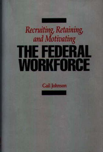 Recruiting, Retaining, and Motivating the Federal Workforce