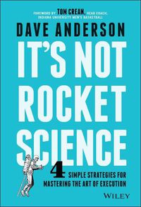 Cover image for It's Not Rocket Science - 4 Simple Strategies for Mastering the Art of Execution