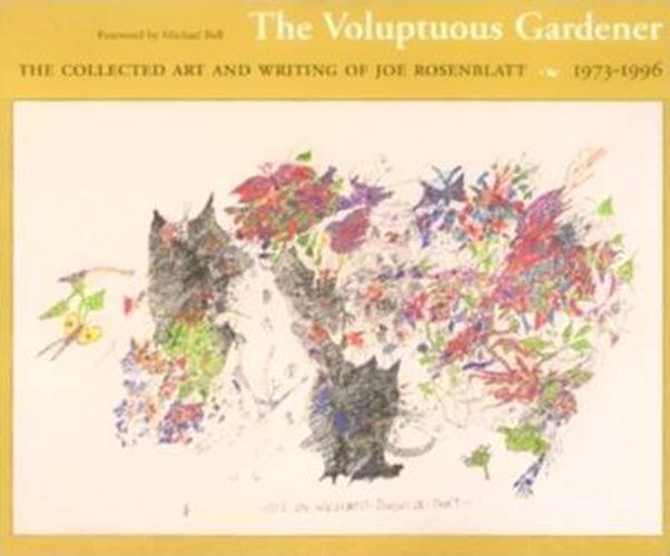 The Voluptuous Gardener: The Collected Art and Writing of Joe Rosenblatt, 1973-1996