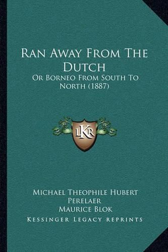 Cover image for Ran Away from the Dutch: Or Borneo from South to North (1887)