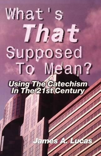 Cover image for What's That Supposed to Mean?: Using the Catechism in the 21st Century