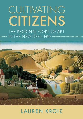 Cover image for Cultivating Citizens: The Regional Work of Art in the New Deal Era