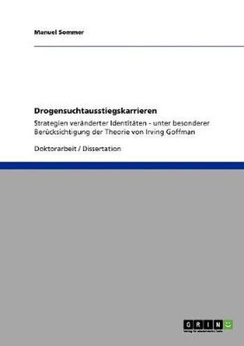 Cover image for Drogensuchtausstiegskarrieren: Strategien veranderter Identitaten - unter besonderer Berucksichtigung der Theorie von Irving Goffman