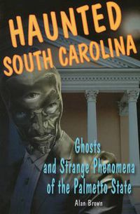 Cover image for Haunted South Carolina: Ghosts and Strange Phenomena of the Palmetto State