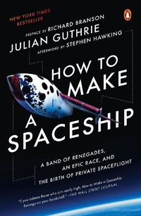 Cover image for How to Make a Spaceship: A Band of Renegades, an Epic Race, and the Birth of Private Spaceflight