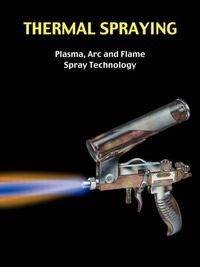 Cover image for Thermal Spraying - Plasma, ARC and Flame Spray Technology