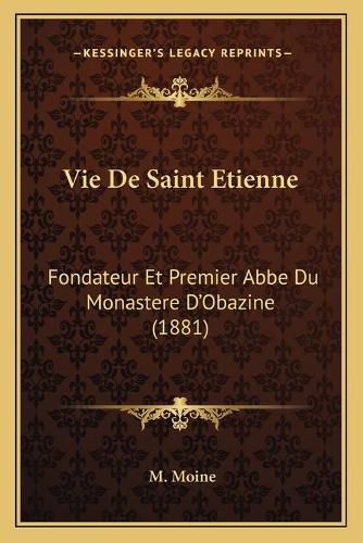 Cover image for Vie de Saint Etienne: Fondateur Et Premier ABBE Du Monastere D'Obazine (1881)