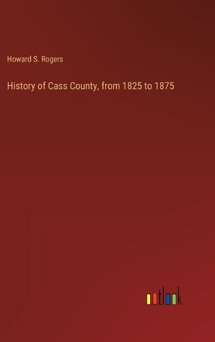 Cover image for History of Cass County, from 1825 to 1875