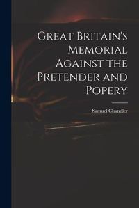 Cover image for Great Britain's Memorial Against the Pretender and Popery