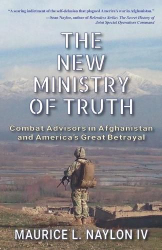 Cover image for The New Ministry of Truth: Combat Advisors in Afghanistan and America's Great Betrayal