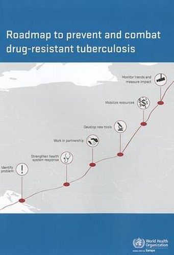 Cover image for Roadmap to Prevent and Combat Drug-Resistant Tuberculosis: The Consolidated Action Plan to Prevent and Combat Multidrug- and Extensively Drug-resistant Tuberculosis in the WHO European Region 2011-2015