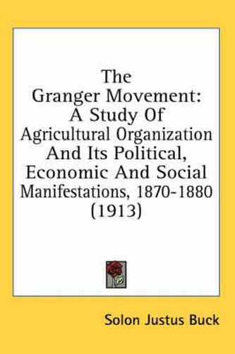 Cover image for The Granger Movement: A Study of Agricultural Organization and Its Political, Economic and Social Manifestations, 1870-1880 (1913)