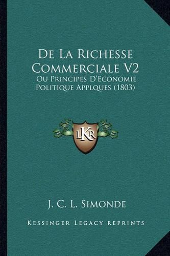 de La Richesse Commerciale V2: Ou Principes D'Economie Politique Applques (1803)