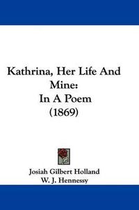 Cover image for Kathrina, Her Life And Mine: In A Poem (1869)