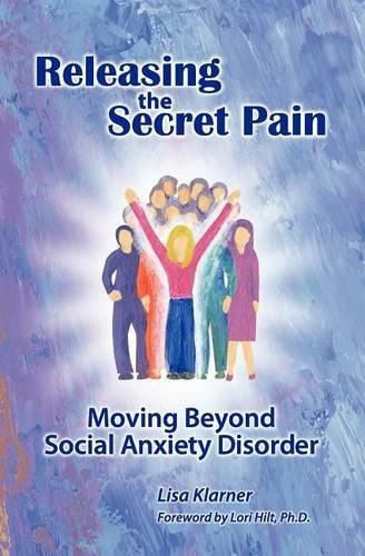 Cover image for Releasing the Secret Pain: Moving Beyond Social Anxiety Disorder